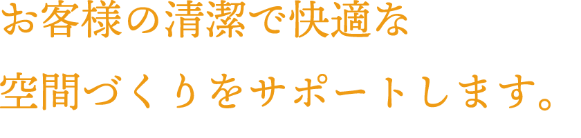 お客様の清潔で快適な空間づくりをサポートします。