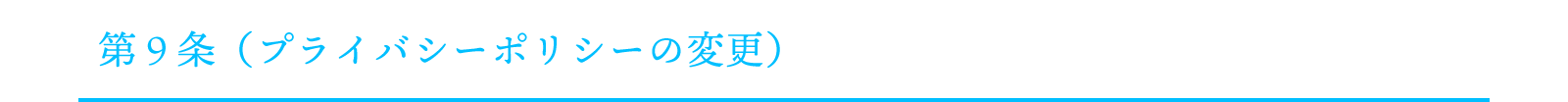 第９条（プライバシーポリシーの変更）